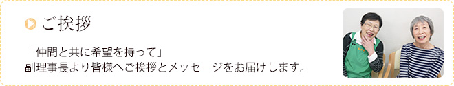 ご挨拶「仲間と共に希望を持って」副理事長より皆様へご挨拶とメッセージをお届けします。